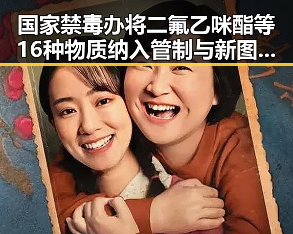 国家禁毒办将二氟乙咪酯等16种物质纳入管制与新图车票今起陆续发售引发关注