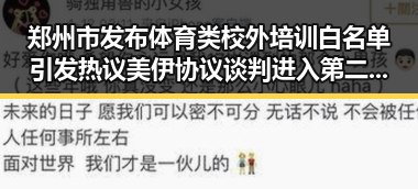 郑州市发布体育类校外培训白名单引发热议 美伊协议谈判进入第二阶段引关注