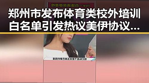 郑州市发布体育类校外培训白名单引发热议 美伊协议谈判进入第二阶段引关注