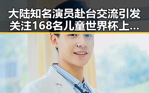 大陆知名演员赴台交流引发关注 168名儿童世界杯上这样纪念伊朗队引发热议
