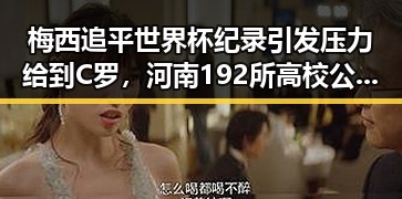 梅西追平世界杯纪录引发压力给到C罗,河南192所高校公布最新全国名单曝光