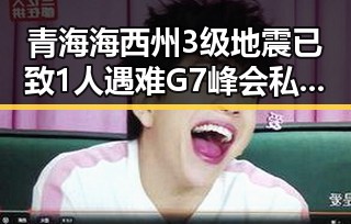 青海海西州3级地震已致1人遇难G7峰会私下都聊啥引发网红吃瓜黑料网热议