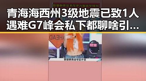 青海海西州3级地震已致1人遇难G7峰会私下都聊啥引发网红吃瓜黑料网热议
