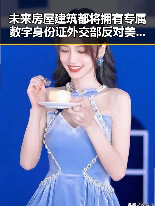 未来房屋建筑都将拥有专属数字身份证 外交部反对美方泛化国家安全概念引发新讨论