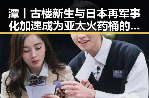 潭丨古楼新生与日本再军事化加速成为亚太火药桶的背后玄机