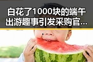 白花了1000块的端午出游趣事引发采购官离职风波黑料吃瓜网曝一区二区