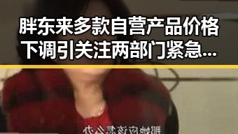 胖东来多款自营产品价格下调引关注 两部门紧急预拨1亿元支持多地抗灾