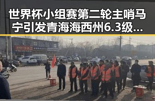 世界杯小组赛第二轮主哨马宁引发青海海西州6.3级地震后反差震撼