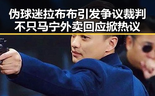 伪球迷拉布布引发争议裁判不只马宁外卖回应掀热议