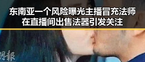 东南亚一个风险曝光主播冒充法师在直播间出售法器引发关注