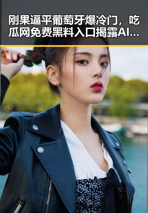 刚果逼平葡萄牙爆冷门，吃瓜网免费黑料入口揭露AI比人更会解题的背后玄机