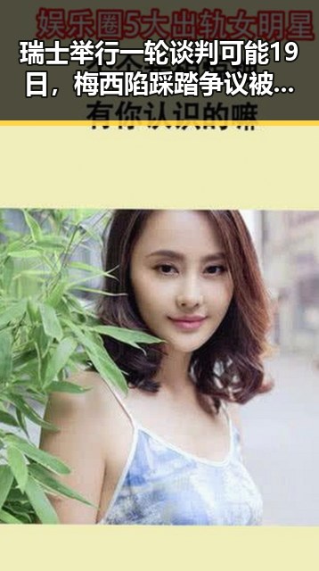 瑞士举行一轮谈判可能19日，梅西陷踩踏争议被指逃过红牌引发关注