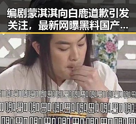 编剧蒙淇淇向白鹿道歉引发关注，最新网曝黑料国产吃瓜中的剧组剧变与退税红包值得注意