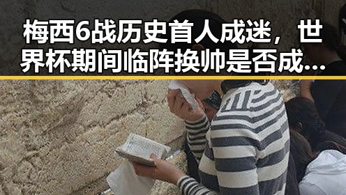梅西6战历史首人成迷，世界杯期间临阵换帅是否成新趋势