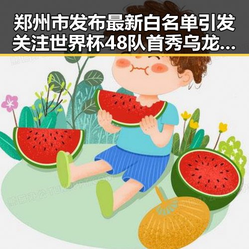 郑州市发布最新白名单引发关注世界杯48队首秀乌龙事件频现