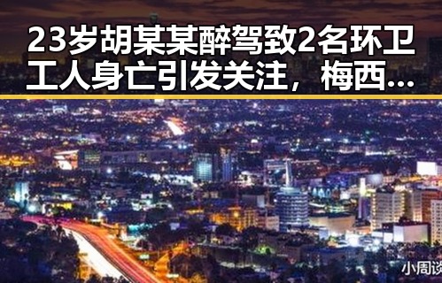 23岁胡某某醉驾致2名环卫工人身亡引发关注，梅西追平世界杯射手纪录给压力传导到C罗