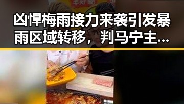 凶悍梅雨接力来袭引发暴雨区域转移,判马宁主哨世界杯小组赛第二轮成焦点黑料
